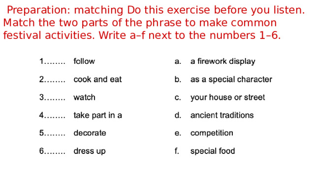  Preparation: matching Do this exercise before you listen. Match the two parts of the phrase to make common festival activities. Write a–f next to the numbers 1–6. 