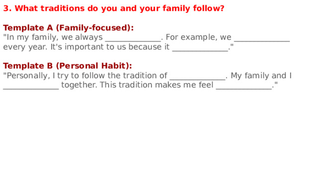 3. What traditions do you and your family follow? Template A (Family-focused): 
