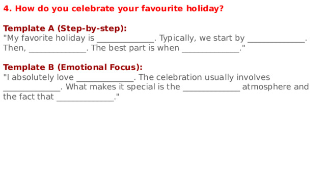 4. How do you celebrate your favourite holiday?  Template A (Step-by-step): 