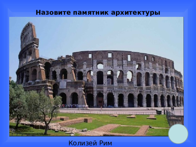 Назовите памятник архитектуры Колизей Рим 