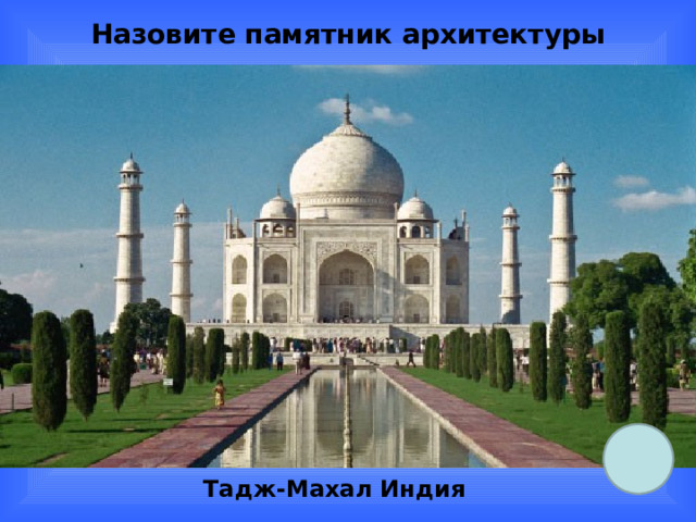 Назовите памятник архитектуры Тадж-Махал Индия 