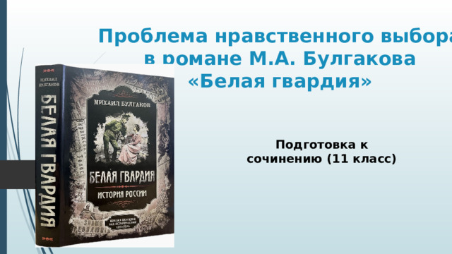 Проблема нравственного выбора  в романе М.А. Булгакова  «Белая гвардия» Подготовка к сочинению (11 класс) 