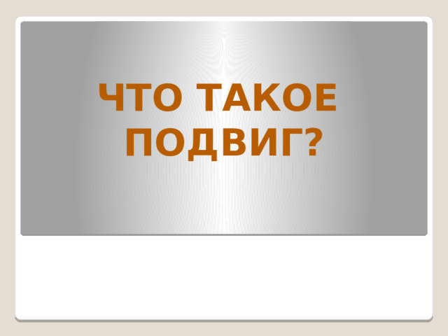 ЧТО ТАКОЕ ПОДВИГ? 