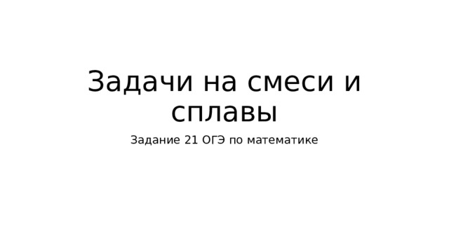 Задачи на смеси и сплавы Задание 21 ОГЭ по математике 