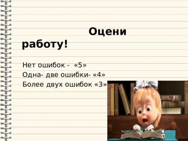 Оцени работу!  Нет ошибок - «5»  Одна- две ошибки- «4»  Более двух ошибок «3» 