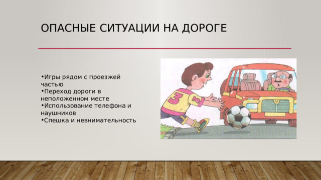 Опасные ситуации на дороге Игры рядом с проезжей частью Переход дороги в неположенном месте Использование телефона и наушников Спешка и невнимательность 
