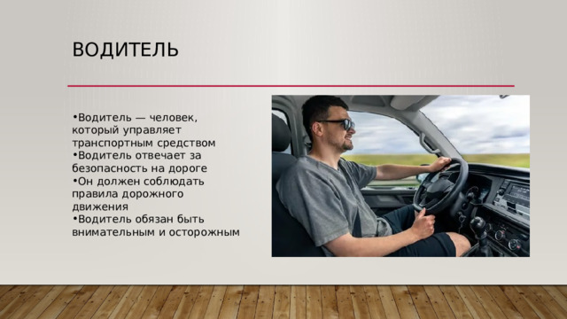 Водитель Водитель — человек, который управляет транспортным средством Водитель отвечает за безопасность на дороге Он должен соблюдать правила дорожного движения Водитель обязан быть внимательным и осторожным 