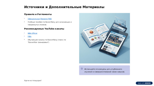 Источники и Дополнительные Материалы Правила и Регламенты Учебные пособия по баскетболу для начинающих и продвинутых игроков. Рекомендуемые YouTube-каналы Обучающие каналы по баскетболу (поиск по 