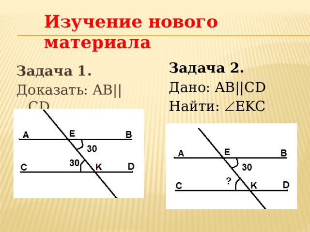 Изучение нового материала Задача 2. Дано: AB||CD Найти:  EKC Задача 1. Доказать: AB||CD 