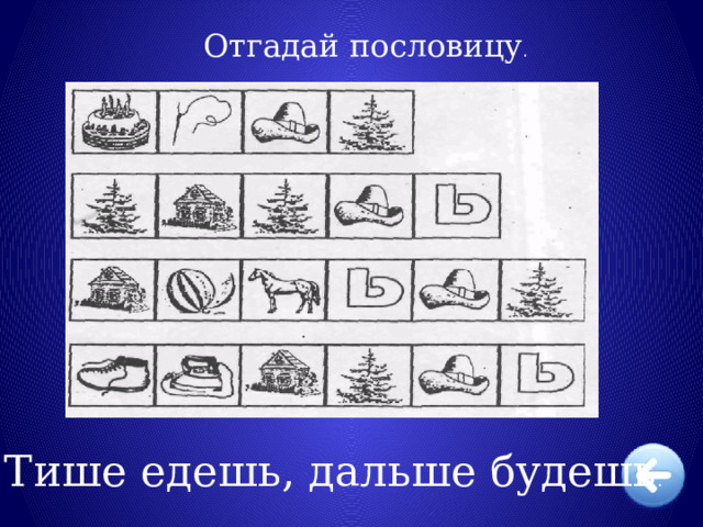 Отгадай пословицу . Тише едешь, дальше будешь . 