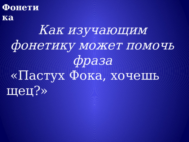 Фонетика Как изучающим фонетику может помочь фраза  «Пастух Фока, хочешь щец?» 