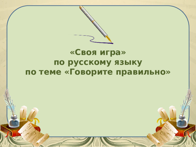 «Своя игра»  по русскому языку  по теме «Говорите правильно» 