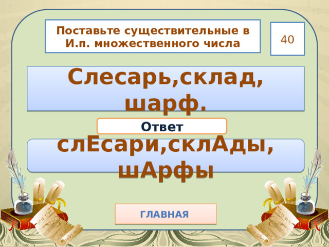 Поставьте существительные в И.п. множественного числа 40 Слесарь,склад, шарф. Ответ слЕсари,склАды, шАрфы Главная  