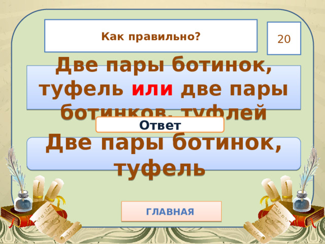 Как правильно? 20 Две пары ботинок, туфель или две пары ботинков, туфлей Ответ Две пары ботинок, туфель Главная  