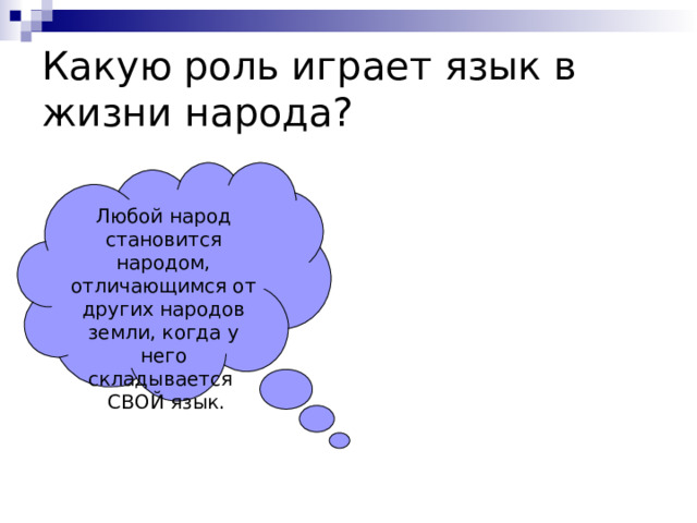 Какую роль играет язык в жизни народа? Любой народ становится народом, отличающимся от других народов земли, когда у него складывается  СВОЙ язык. 