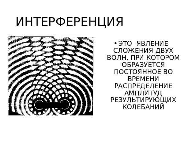ИНТЕРФЕРЕНЦИЯ ЭТО ЯВЛЕНИЕ СЛОЖЕНИЯ ДВУХ ВОЛН, ПРИ КОТОРОМ ОБРАЗУЕТСЯ ПОСТОЯННОЕ ВО ВРЕМЕНИ РАСПРЕДЕЛЕНИЕ АМПЛИТУД РЕЗУЛЬТИРУЮЩИХ КОЛЕБАНИЙ 
