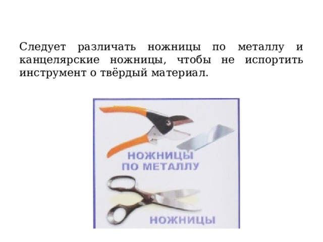  Следует различать ножницы по металлу и канцелярские ножницы, чтобы не испортить инструмент о твёрдый материал. 