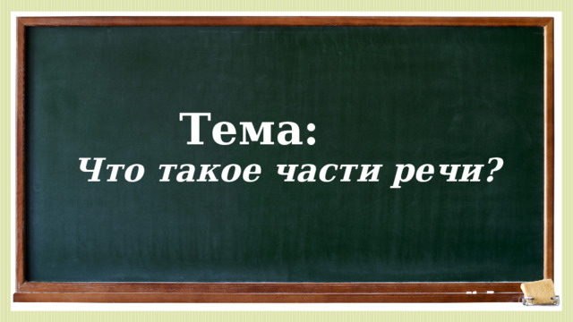 Тема:   Что такое части речи? 