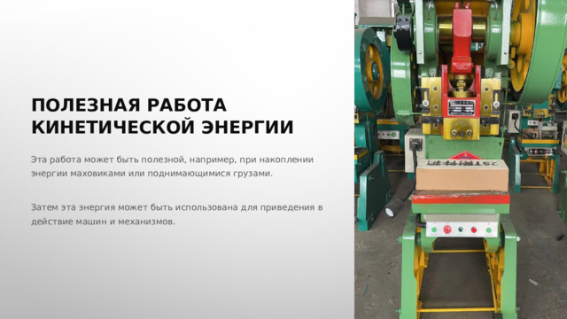  ПОЛЕЗНАЯ РАБОТА КИНЕТИЧЕСКОЙ ЭНЕРГИИ Эта работа может быть полезной, например, при накоплении энергии маховиками или поднимающимися грузами. Затем эта энергия может быть использована для приведения в действие машин и механизмов. 