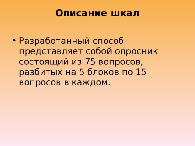 Описание шкал   Разработанный способ представляет собой опросник состоящий из 75 вопросов, разбитых на 5 блоков по 15 вопросов в каждом. 