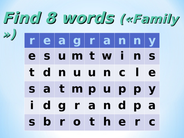 Find 8 words ( « Family » ) r e e a t s g d s u i m a r n d a u t t s m g u w b n n n r r i p o a c y u n l n t p s h e d p p y e a r c 