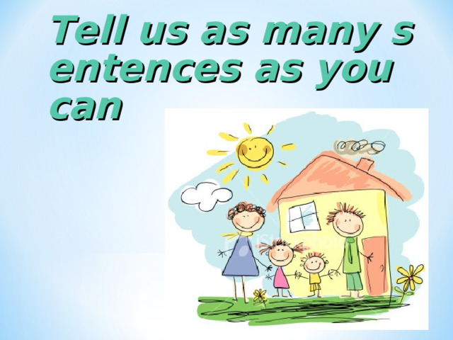 Tell us as many sentences as you can 