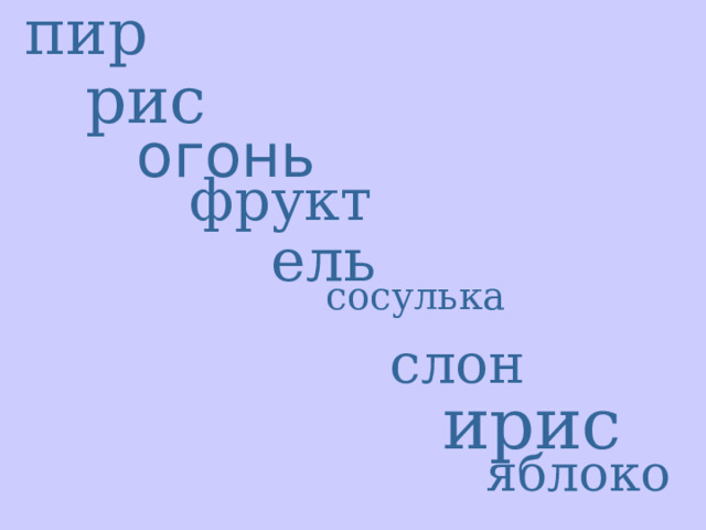  пир рис о гонь фрукт  ель  сосулька слон ирис яблоко 