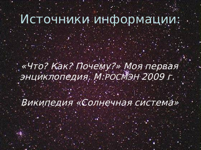Источники информации:  «Что? Как? Почему?» Моя первая энциклопедия. М: РОСМЭН 2009 г.   Википедия «Солнечная система» 