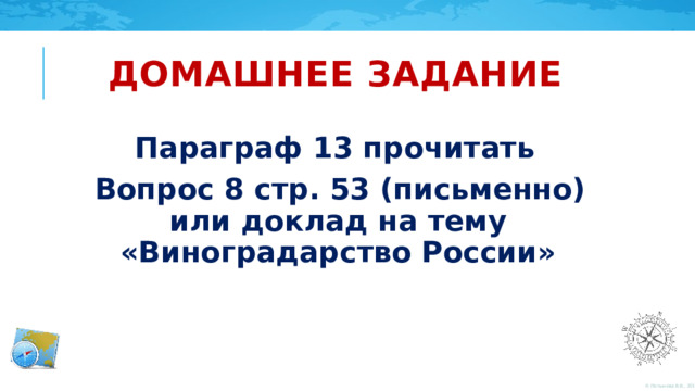 Домашнее задание Параграф 13 прочитать Вопрос 8 стр. 53 (письменно) или доклад на тему «Виноградарство России» 
