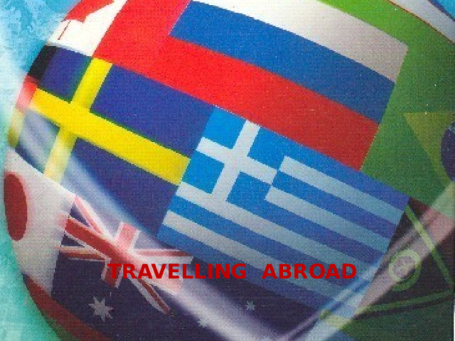 TRAVELLING ABROAD 