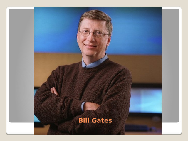   Bill Gates   