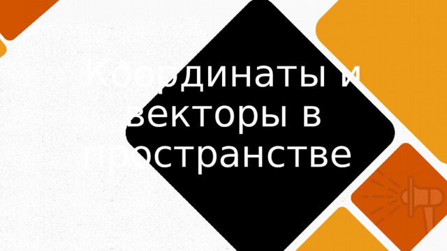 Координаты и векторы в пространстве 