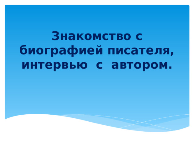 Знакомство с биографией писателя, интервью с автором. 