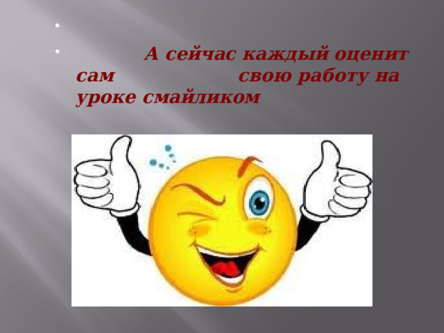   А сейчас каждый оценит сам свою работу на уроке смайликом 