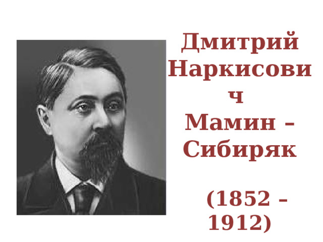 Дмитрий Наркисович  Мамин – Сибиряк   (1852 – 1912) 