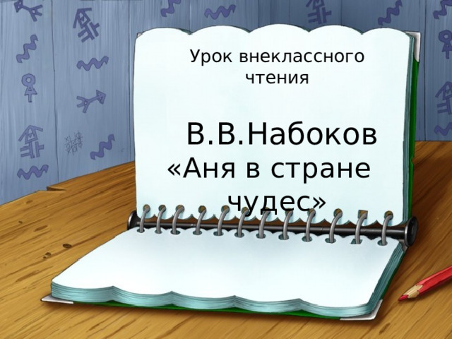 Урок внеклассного чтения  В.В.Набоков «Аня в стране чудес» 