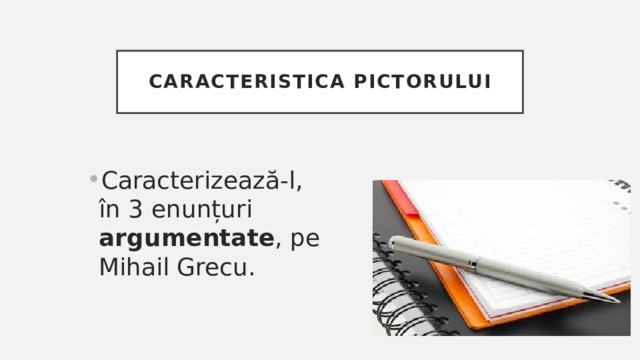 Caracteristica pictorului Caracterizează-l, în 3 enunțuri argumentate , pe Mihail Grecu. 