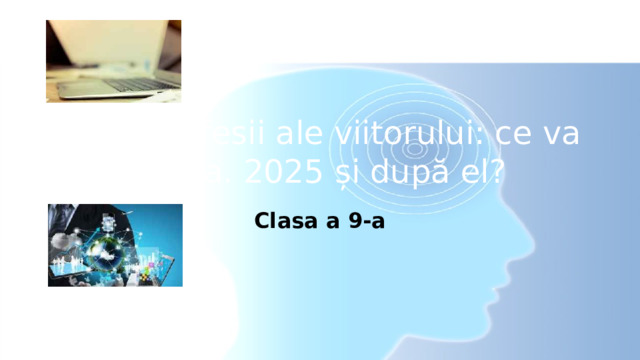 Zece profesii ale viitorului: ce va fi în a. 2025 și după el? Clasa a 9-a 