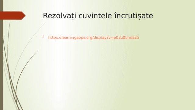Rezolvați cuvintele încrutișate https:// learningapps.org/display?v=p03u0bno525 