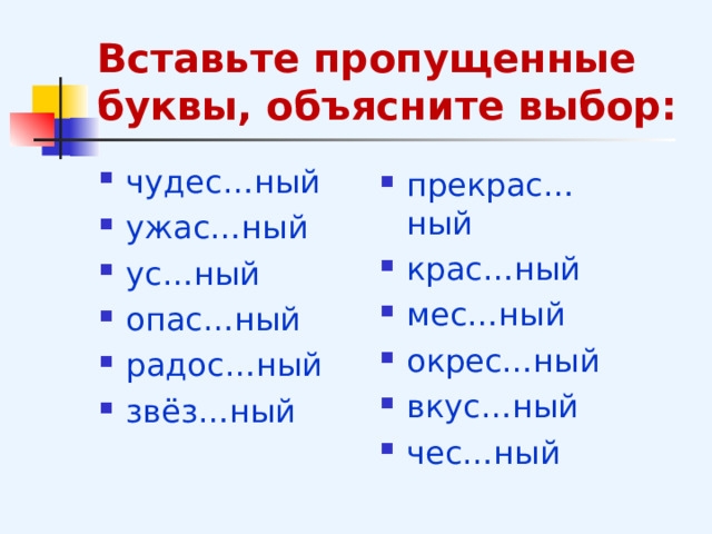 Вставьте пропущенные буквы, объясните выбор: чудес…ный ужас…ный ус…ный опас…ный радос…ный звёз…ный  прекрас…ный крас…ный мес…ный окрес…ный вкус…ный чес…ный  