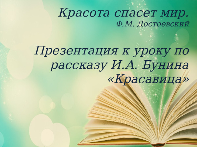   Красота спасет мир.  Ф.М. Достоевский   Презентация к уроку по рассказу И.А. Бунина «Красавица» 