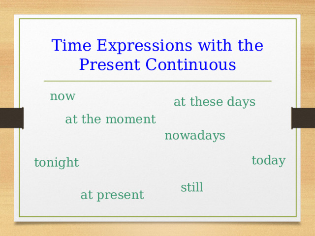 Time Expressions with the Present Continuous now at these days at the moment nowadays today tonight still at present 