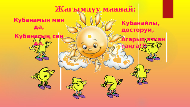 Жагымдуу маанай: Кубанамын мен да, Кубанасың сен да, Кубанайлы, досторум, Агарып аткан таңга!!!  