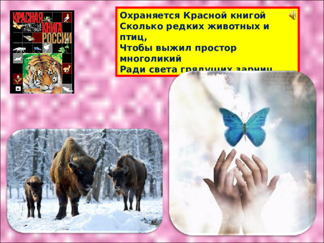 Охраняется Красной книгой  Сколько редких животных и птиц,  Чтобы выжил простор многоликий  Ради света грядущих зарниц. 