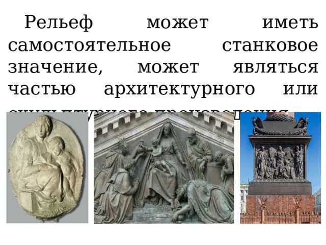  Рельеф может иметь самостоятельное станковое значение, может являться частью архитектурного или скульптурного произведения . 