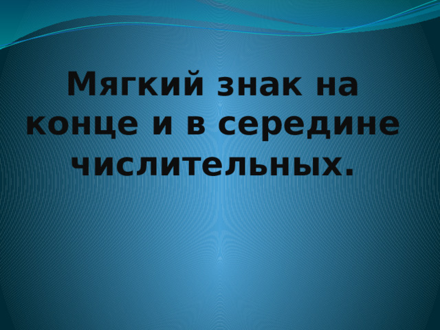 Мягкий знак на конце и в середине числительных . 