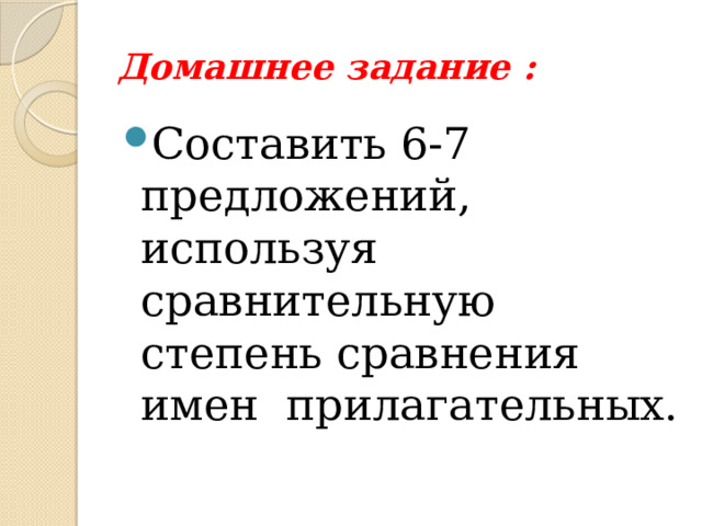Домашнее задание : Составить 6-7 предложений, используя сравнительную степень сравнения имен прилагательных. 