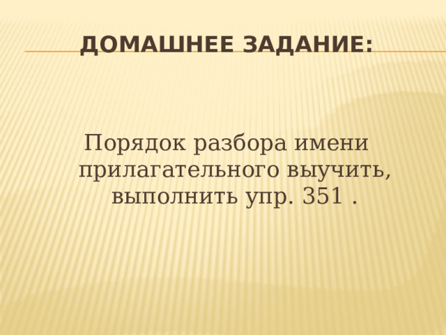 Домашнее задание: Порядок разбора имени прилагательного выучить, выполнить упр. 351 . 