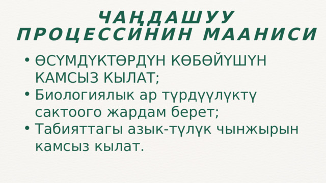 ЧАҢДАШУУ ПРОЦЕССИНИН МААНИСИ ӨСҮМДҮКТӨРДҮН КӨБӨЙҮШҮН КАМСЫЗ КЫЛАТ; Биологиялык ар түрдүүлүктү сактоого жардам берет; Табияттагы азык-түлүк чынжырын камсыз кылат. ӨСҮМДҮКТӨРДҮН КӨБӨЙҮШҮН КАМСЫЗ КЫЛАТ; Биологиялык ар түрдүүлүктү сактоого жардам берет; Табияттагы азык-түлүк чынжырын камсыз кылат. 