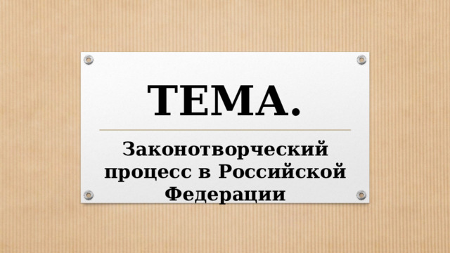 ТЕМА. Законотворческий процесс в Российской Федерации 